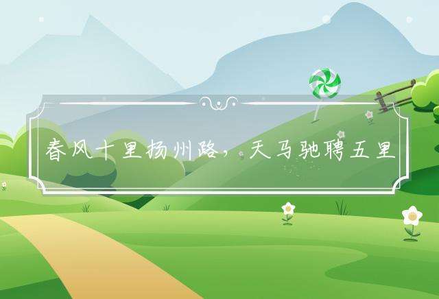 春风十里扬州路，天马驰聘五里街打一生肖,释义成语解释落实